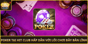 Poker Tai Hit Club Hap Dan Voi Loi Choi Day Ban Linh