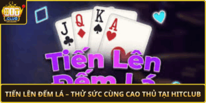 Tien Len Dem La Thu Suc Cung Cao Thu Tai Hitclub