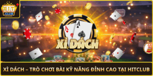 Xi Dach Tro Choi Bai Ky Nang Dinh Cao Tai Hitclub